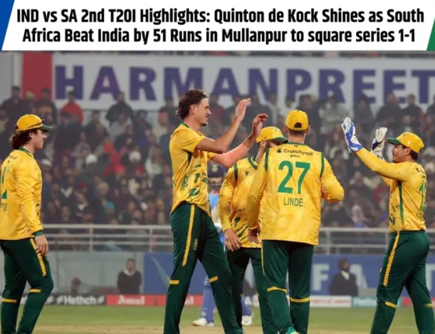 IND vs SA 2nd T20I Highlights: Quinton de Kock Shines as South Africa Beat India by 51 Runs in Mullanpur to square series 1-1